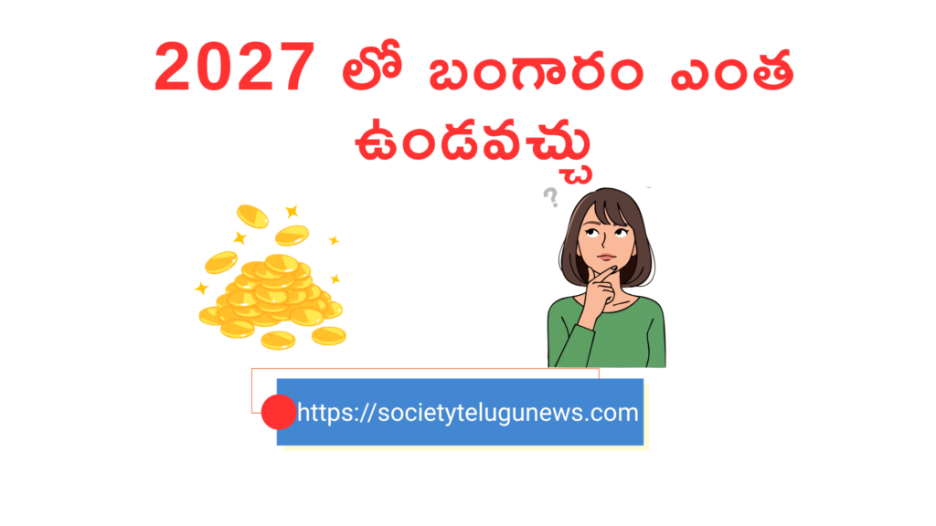 2027 లో బంగారం ఎంత ఉండవచ్చు !!